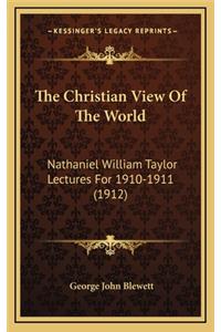 The Christian View of the World: Nathaniel William Taylor Lectures for 1910-1911 (1912)