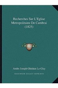Recherches Sur L'Eglise Metropolitaine De Cambrai (1825)