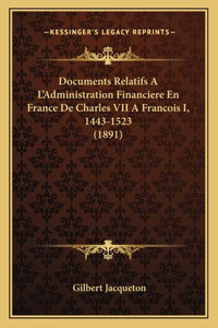 Documents Relatifs A L'Administration Financiere En France De Charles VII A Francois I, 1443-1523 (1891)