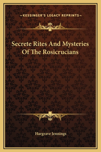 Secrete Rites And Mysteries Of The Rosicrucians