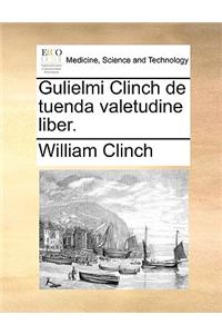Gulielmi Clinch de Tuenda Valetudine Liber.