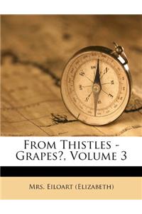 From Thistles - Grapes?, Volume 3