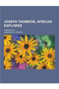 Joseph Thomson, African Explorer; A Biography