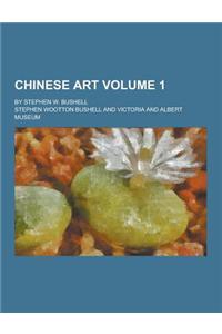 Chinese Art; By Stephen W. Bushell Volume 1
