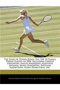 The Stars of Tennis Series: The Top 10 Female Tennis Players in 2004, Including Lindsay Davenport, Amelie Mauresmo, Anastasia Myskina, Maria Sharapova, Svetlana Kuznetsova, Ele