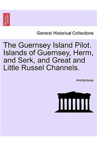 The Guernsey Island Pilot. Islands of Guernsey, Herm, and Serk, and Great and Little Russel Channels.