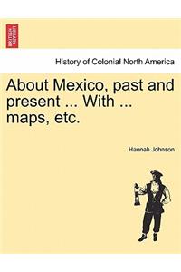 About Mexico, Past and Present ... with ... Maps, Etc.