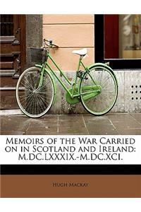 Memoirs of the War Carried on in Scotland and Ireland
