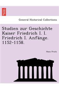 Studien Zur Geschichte Kaiser Friedrich I. I. Friedrich I. Anf�nge. 1152-1158.