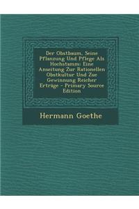 Der Obstbaum, Seine Pflanzung Und Pflege ALS Hochstamm: Eine Anseitung Zur Rationellen Obstkultur Und Zue Gewinnung Reicher Ertrage - Primary Source E