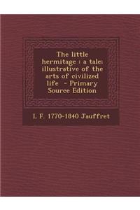 The Little Hermitage: A Tale; Illustrative of the Arts of Civilized Life