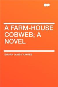 A Farm-House Cobweb; A Novel