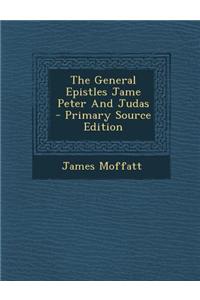 The General Epistles Jame Peter and Judas - Primary Source Edition