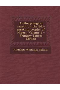 Anthropological Report on the EDO-Speaking Peoples of Nigeri, Volume 1 - Primary Source Edition