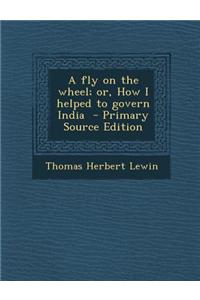 A Fly on the Wheel; Or, How I Helped to Govern India