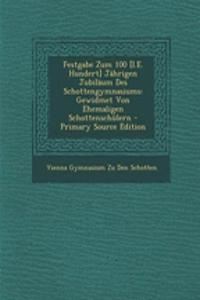 Festgabe Zum 100 [I.E. Hundert] Jahrigen Jubilaum Des Schottengymnasiums: Gewidmet Von Ehemaligen Schottenschulern