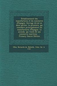 Retablissement Des Manufactures Et Du Commerce D'Espagne. Ouvrage Divise En Deux Parties. La Premiere, Qui Considere Principalement Les Manufactures D'Espagne. Le Seconde, Qui Traite de Son Commerce Maritime