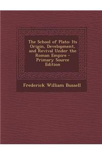 The School of Plato: Its Origin, Development, and Revival Under the Roman Empire - Primary Source Edition