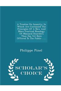 A Treatise on Insanity: In Which Are Contained the Principles of a New and More Practical Nosology of Maniacal Disorders Than Has Yet Been Offered to the Public ...... - Scholar's Choice Edition