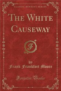 The White Causeway (Classic Reprint)