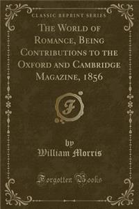 The World of Romance, Being Contributions to the Oxford and Cambridge Magazine, 1856 (Classic Reprint)