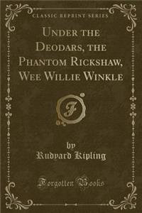 Under the Deodars, the Phantom R̓ickshaw, Wee Willie Winkle (Classic Reprint)