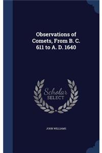 Observations of Comets, From B. C. 611 to A. D. 1640
