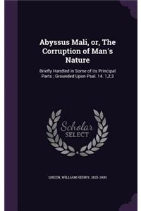 Abyssus Mali, Or, the Corruption of Man's Nature