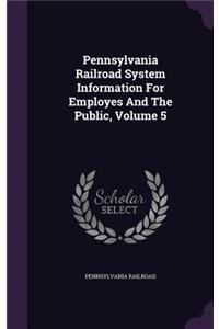 Pennsylvania Railroad System Information For Employes And The Public, Volume 5