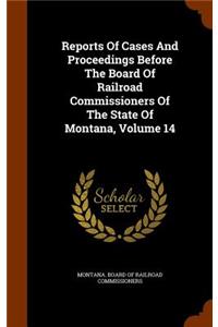 Reports of Cases and Proceedings Before the Board of Railroad Commissioners of the State of Montana, Volume 14