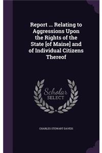 Report ... Relating to Aggressions Upon the Rights of the State [of Maine] and of Individual Citizens Thereof