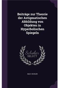 Beitrage Zur Theorie Der Astigmatischen Abbildung Von Objekten in Hyperbolischen Spiegeln