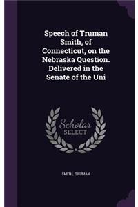 Speech of Truman Smith, of Connecticut, on the Nebraska Question. Delivered in the Senate of the Uni