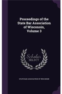 Proceedings of the State Bar Association of Wisconsin, Volume 3