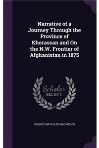 Narrative of a Journey Through the Province of Khorassan and On the N.W. Frontier of Afghanistan in 1875