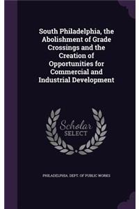 South Philadelphia, the Abolishment of Grade Crossings and the Creation of Opportunities for Commercial and Industrial Development
