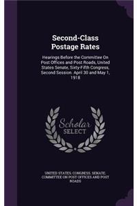 Second-Class Postage Rates: Hearings Before the Committee On Post Offices and Post Roads, United States Senate, Sixty-Fifth Congress, Second Session. April 30 and May 1, 1918