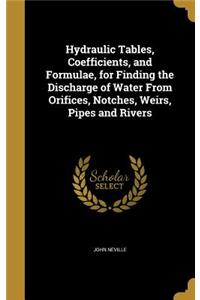 Hydraulic Tables, Coefficients, and Formulae, for Finding the Discharge of Water From Orifices, Notches, Weirs, Pipes and Rivers