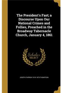 President's Fast; a Discourse Upon Our National Crimes and Follies, Preached in the Broadway Tabernacle Church, January 4, 1861