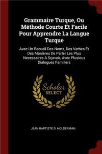 Grammaire Turque, Ou Méthode Courte Et Facile Pour Apprendre La Langue Turque