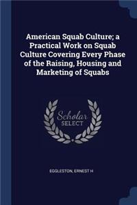 American Squab Culture; a Practical Work on Squab Culture Covering Every Phase of the Raising, Housing and Marketing of Squabs