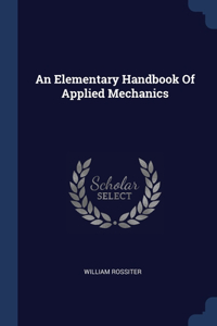 An Elementary Handbook Of Applied Mechanics