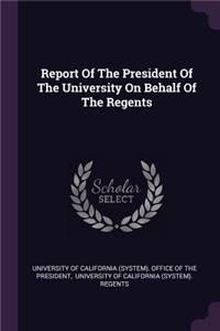 Report Of The President Of The University On Behalf Of The Regents