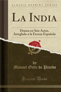 La India: Drama En Seis Actos, Arreglado a la Escena EspaÃ±ola (Classic Reprint)