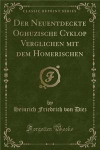 Der Neuentdeckte Oghuzische Cyklop Verglichen Mit Dem Homerischen (Classic Reprint)