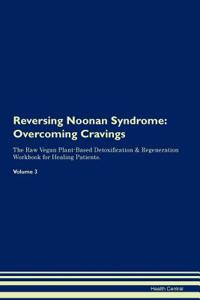 Reversing Noonan Syndrome: Overcoming Cravings the Raw Vegan Plant-Based Detoxification & Regeneration Workbook for Healing Patients.Volume 3