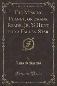 The Missing Planet, or Frank Reade, Jr. 's Hunt for a Fallen Star (Classic Reprint)