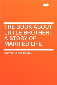 The Book about Little Brother; A Story of Married Life