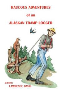 Raucous Adventures of an Alaskan Tramp Logger