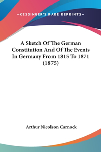 A Sketch of the German Constitution and of the Events in Germany from 1815 to 1871 (1875)